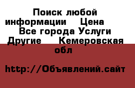 Поиск любой информации  › Цена ­ 100 - Все города Услуги » Другие   . Кемеровская обл.